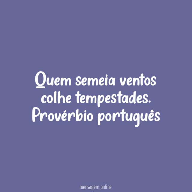 Quem semeia ventos colhe tempestades