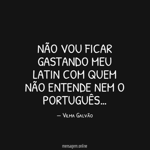 Não vou ficar gastando meu Latin com quem