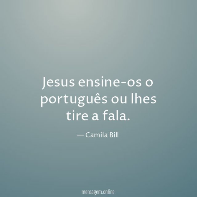 Jesus ensine-os o português ou lhes tire a fala