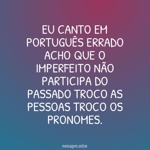 Eu canto em português errado Acho que o imperfeito Não