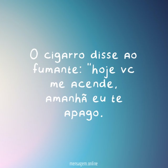 O cigarro disse ao fumante