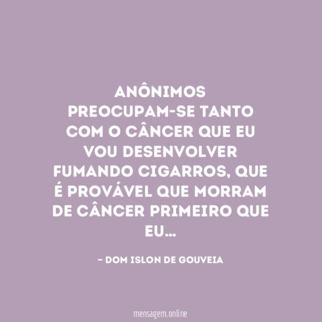 Anônimos preocupam-se tanto com o câncer que eu