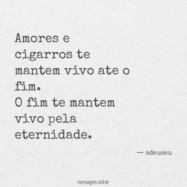 Amores e cigarros te mantem vivo ate o fim