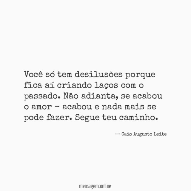 Você só tem desilusões porque fica aí criando