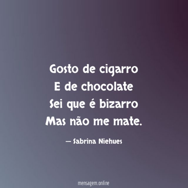 Gosto de cigarro E de chocolate Sei que é bizarro Mas