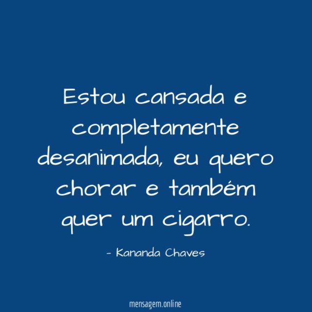 Estou cansada e completamente desanimada