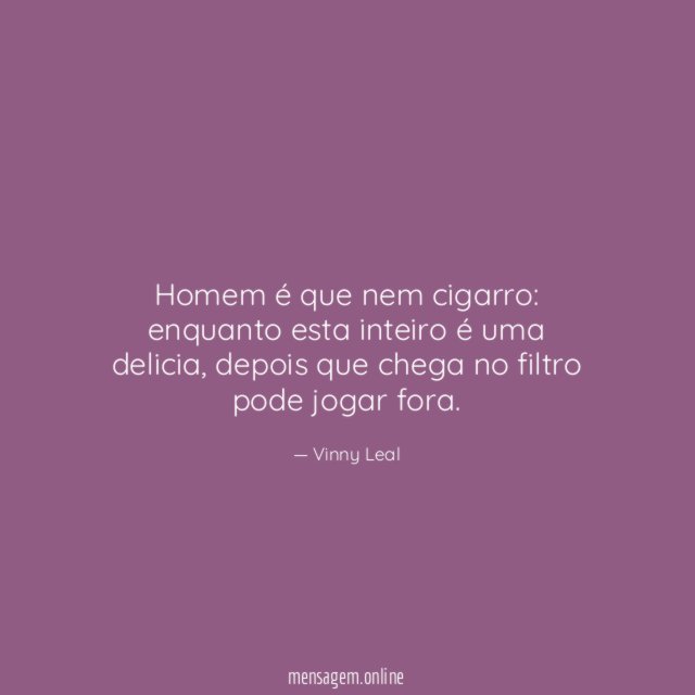 Homem é que nem cigarro