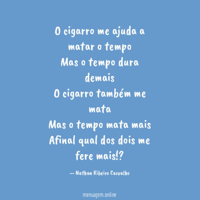 O cigarro me ajuda a matar o tempo Mas