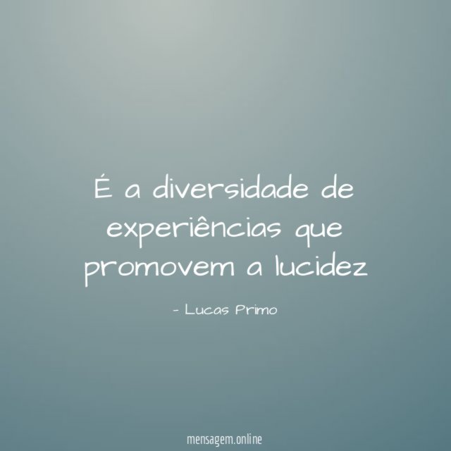 É a diversidade de experiências que promovem a lucidez