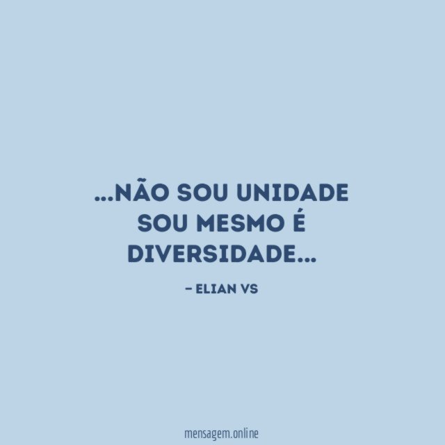 Não sou unidade Sou mesmo é diversidade