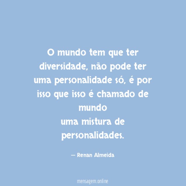 O mundo tem que ter diversidade