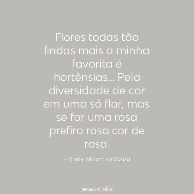 Flores todas tão lindas mais a minha favorita é hortênsias