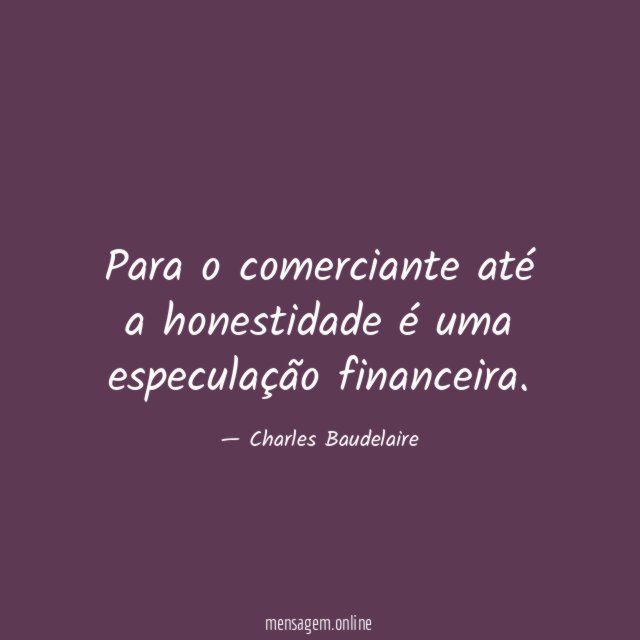 Para o comerciante até a honestidade é uma especulação financeira