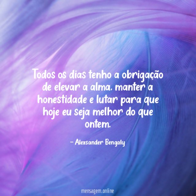 Todos os dias tenho a obrigação de elevar a alma
