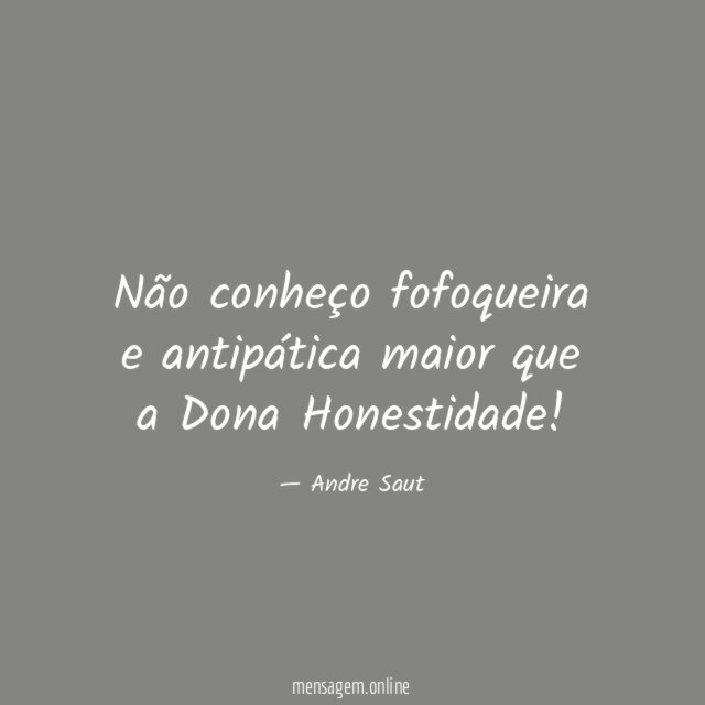 Não conheço fofoqueira e antipática maior que a