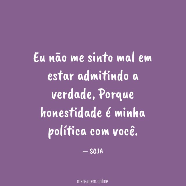 Eu não me sinto mal em estar admitindo a verdade
