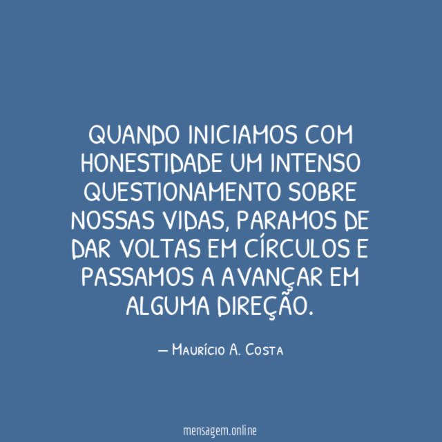 Quando iniciamos com honestidade um intenso questionamento sobre nossas vidas
