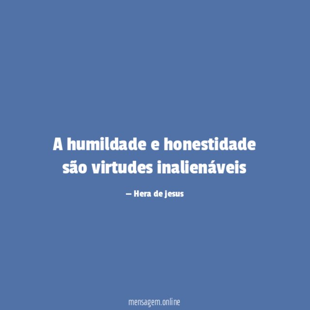 A humildade e honestidade são virtudes inalienáveis