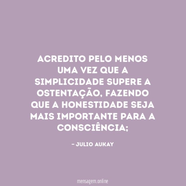 Acredito pelo menos uma vez que a simplicidade supere a ostentação