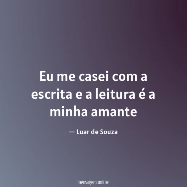 Eu me casei com a escrita e a leitura é a minha amante