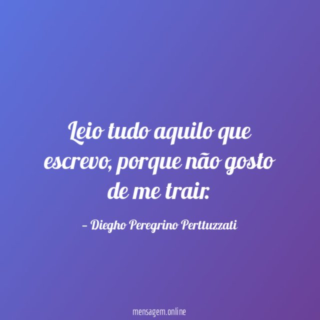Leio tudo aquilo que escrevo