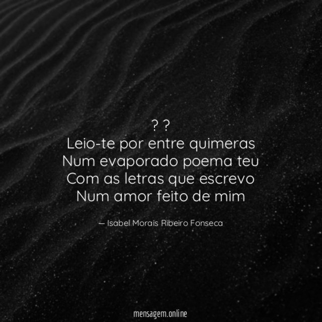 ? ? Leio-te por entre quimeras Num evaporado poema teu Com