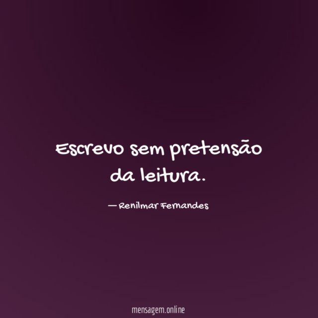 Escrevo sem pretensão da leitura