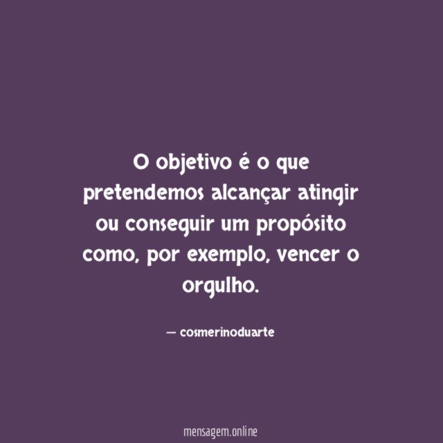 O objetivo é o que pretendemos alcançar atingir