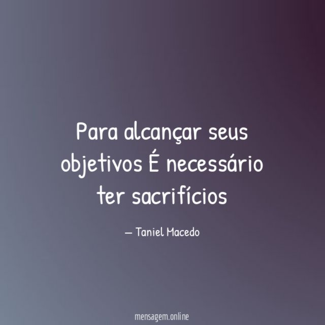 Para alcançar seus objetivos É necessário ter sacrifícios