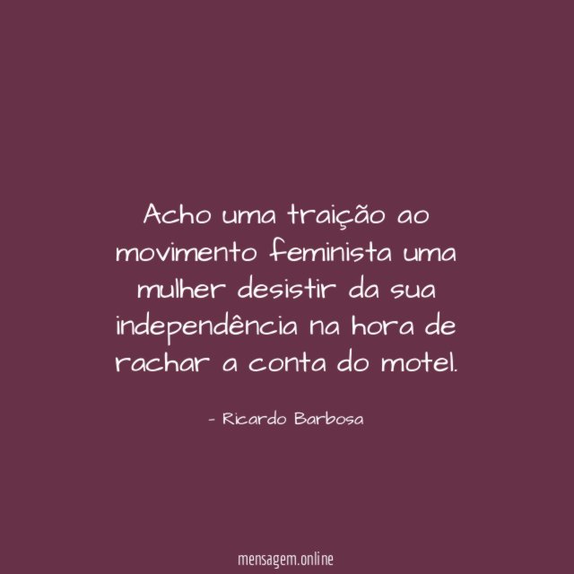 Acho uma traição ao movimento feminista uma mulher