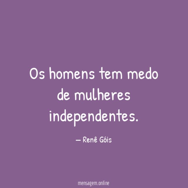 Os homens tem medo de mulheres independentes