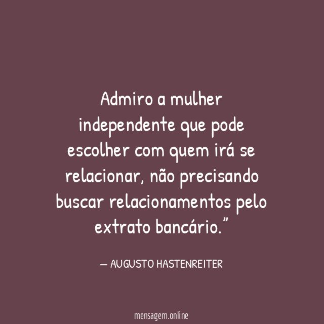 Admiro a mulher independente que pode escolher com quem irá se relacionar