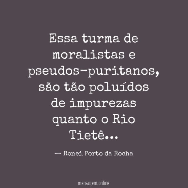 Essa turma de moralistas e pseudos-puritanos
