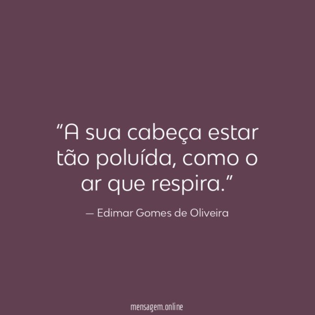 A sua cabeça estar tão poluída