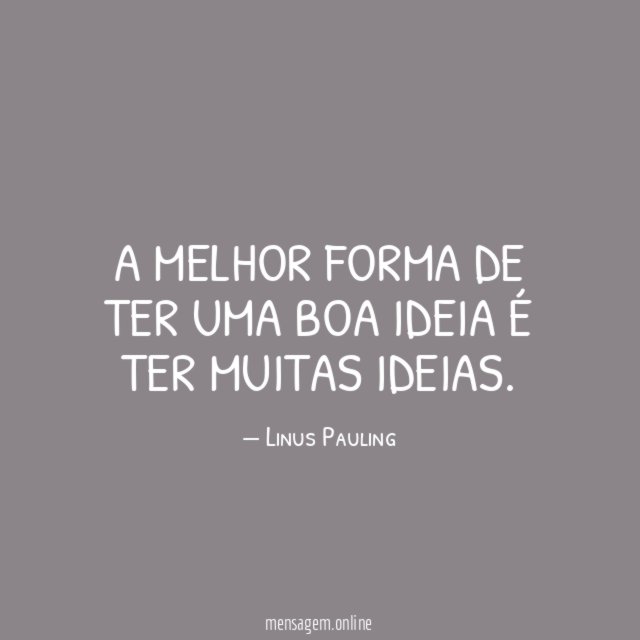 A melhor forma de ter uma boa ideia é ter muitas ideias