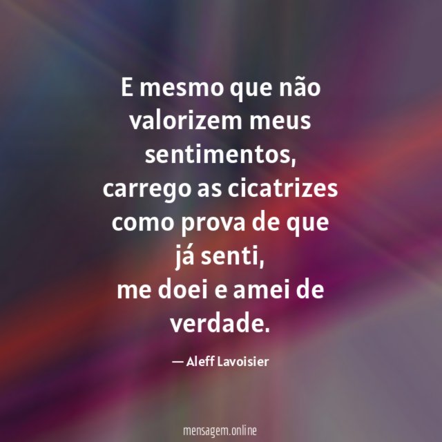 E mesmo que não valorizem meus sentimentos
