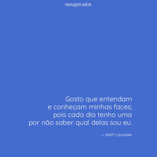Gosto que entendam e conheçam minhas faces
