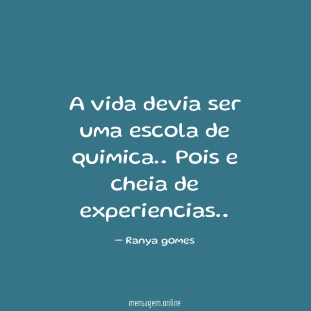 A vida devia ser uma escola de quimica