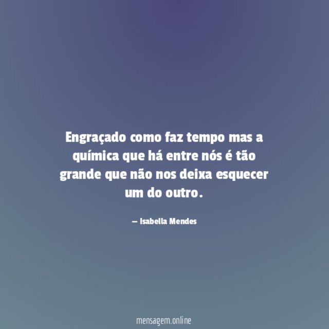 Engraçado como faz tempo mas a química que