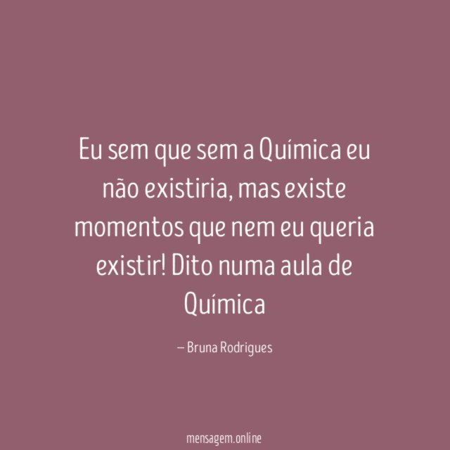 Eu sem que sem a Química eu não existiria