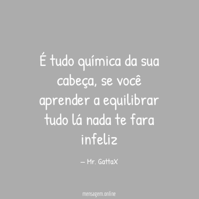 É tudo química da sua cabeça