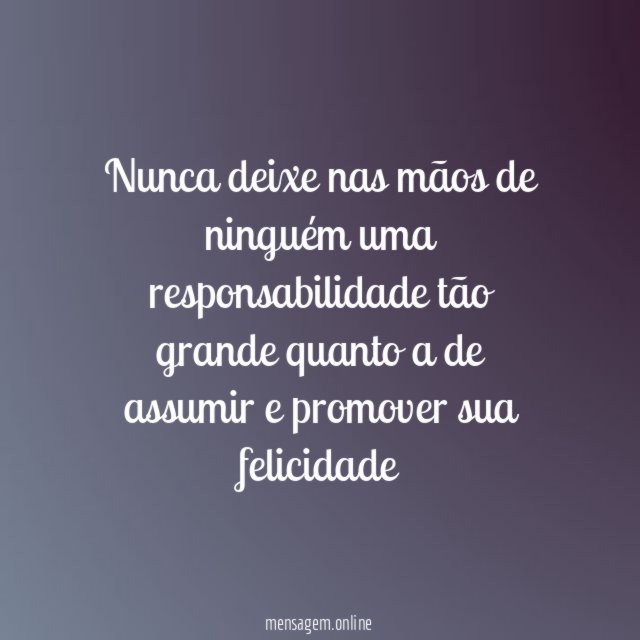Nunca deixe nas mãos de ninguém uma responsabilidade