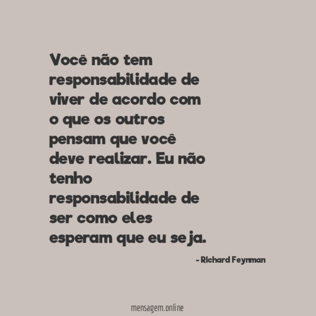 Você não tem responsabilidade de viver de acordo