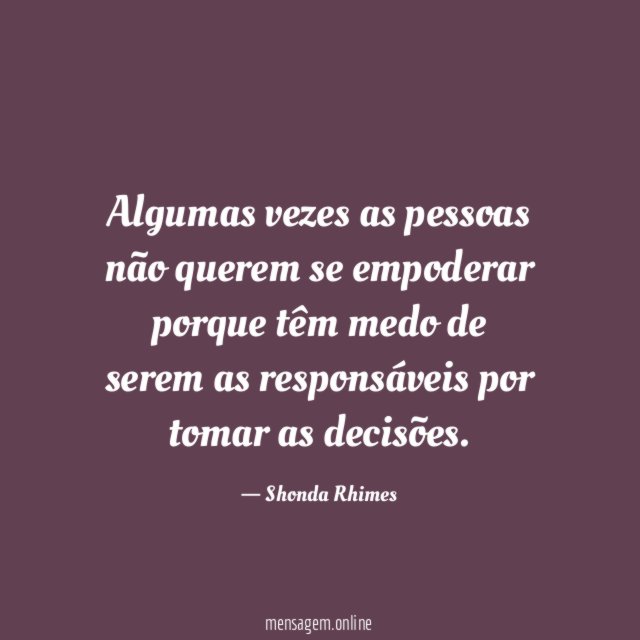 Algumas vezes as pessoas não querem se empoderar