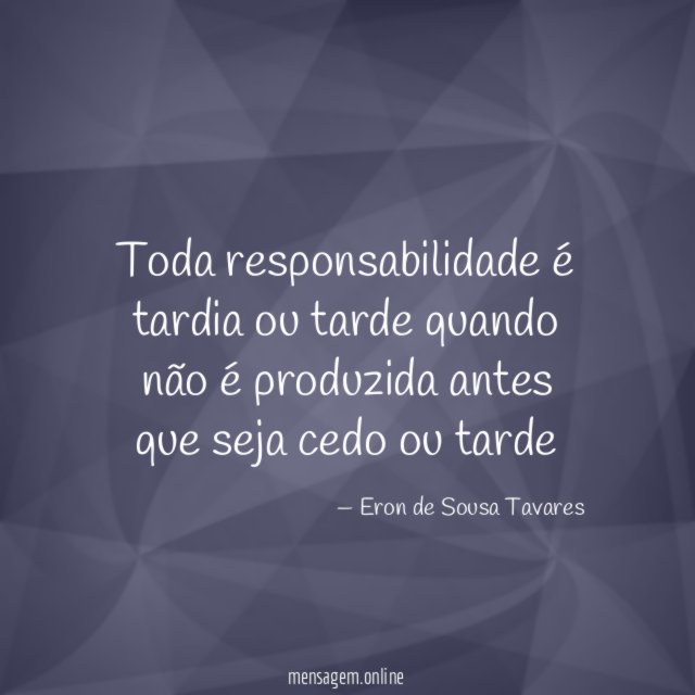 Toda responsabilidade é tardia ou tarde quando não