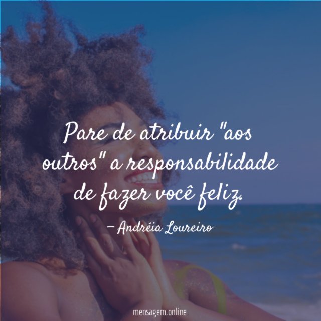 Pare de atribuir "aos outros" a responsabilidade de fazer você feliz