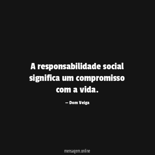A responsabilidade social significa um compromisso com a vida