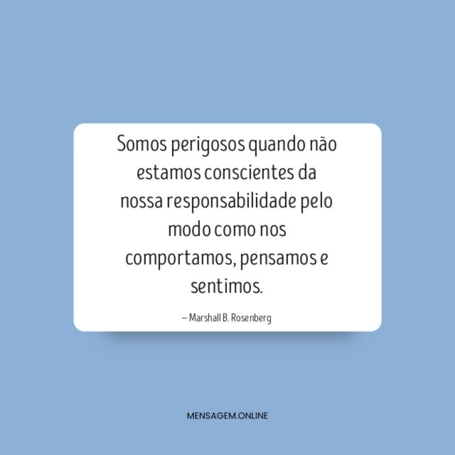 Somos perigosos quando não estamos conscientes da nossa