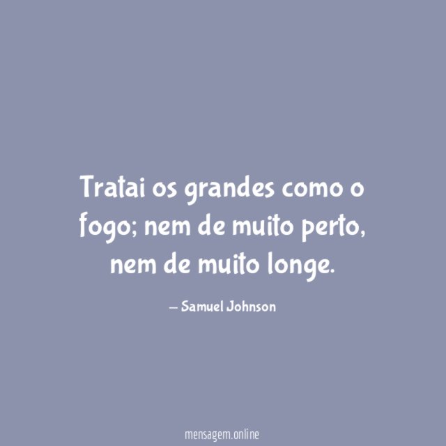 Tratai os grandes como o fogo