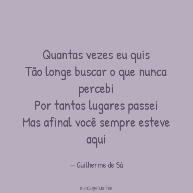 Quantas vezes eu quis Tão longe buscar o que